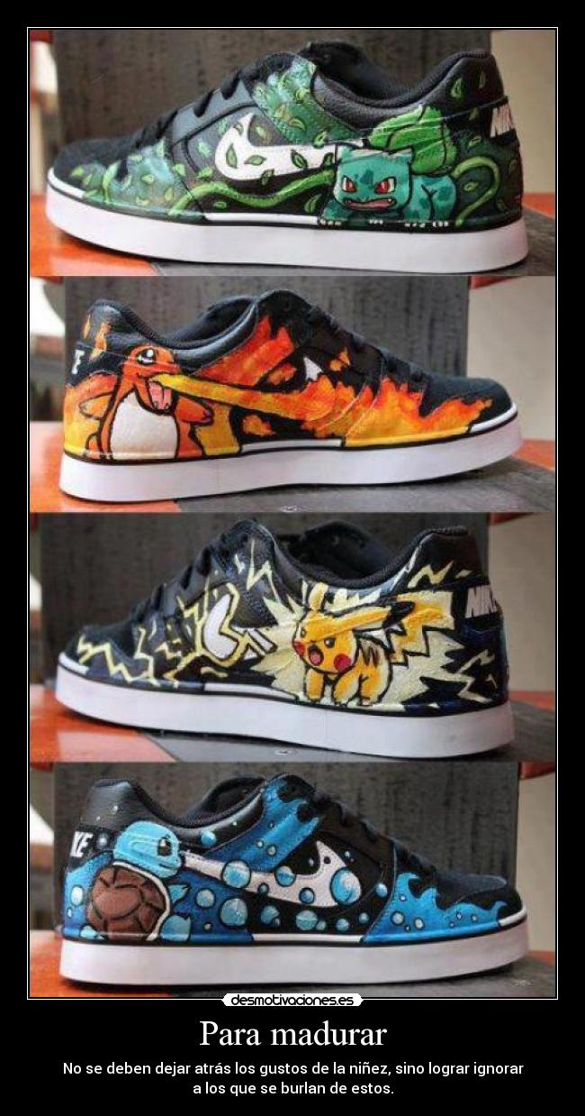 Para madurar - No se deben dejar atrás los gustos de la niñez, sino lograr ignorar
a los que se burlan de estos.