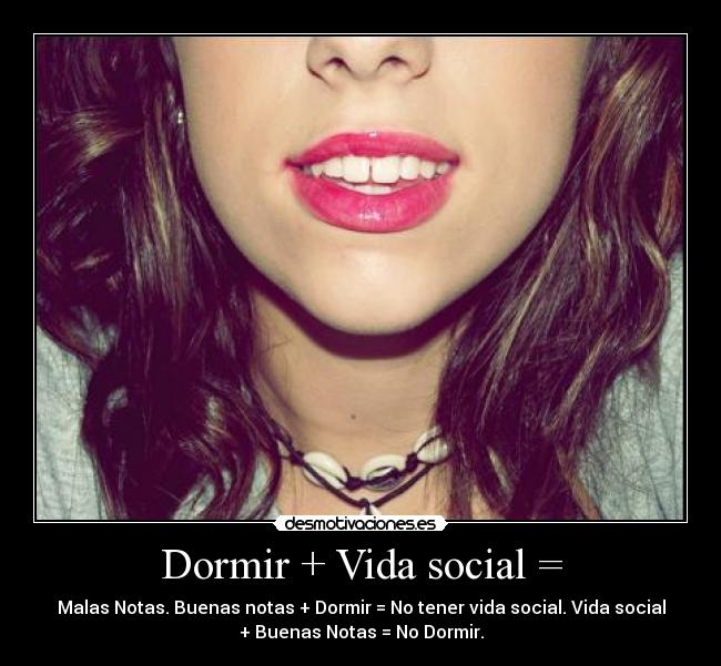 Dormir + Vida social = -