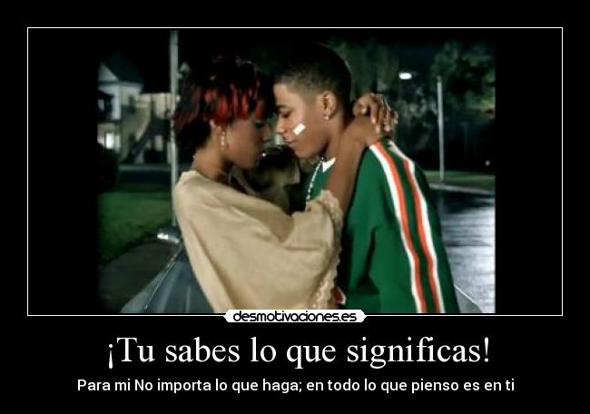 ¡Tu sabes lo que significas! -