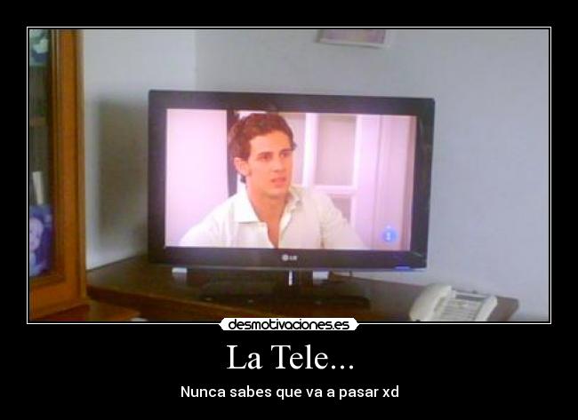 La Tele... - Nunca sabes que va a pasar xd