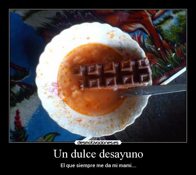 Un dulce desayuno - El que siempre me da mi mami....