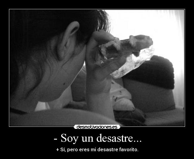 - Soy un desastre... - 