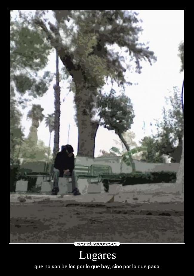 Lugares - que no son bellos por lo que hay, sino por lo que paso.