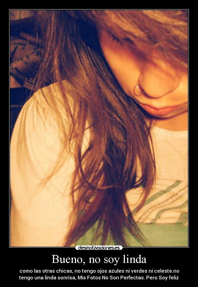 Bueno, no soy linda -