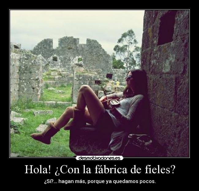 Hola! ¿Con la fábrica de fieles? -
