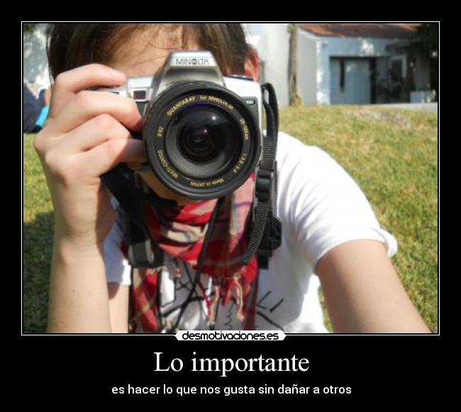 Lo importante - es hacer lo que nos gusta sin dañar a otros