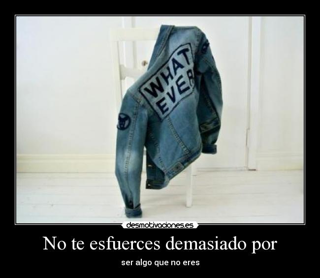 No te esfuerces demasiado por -