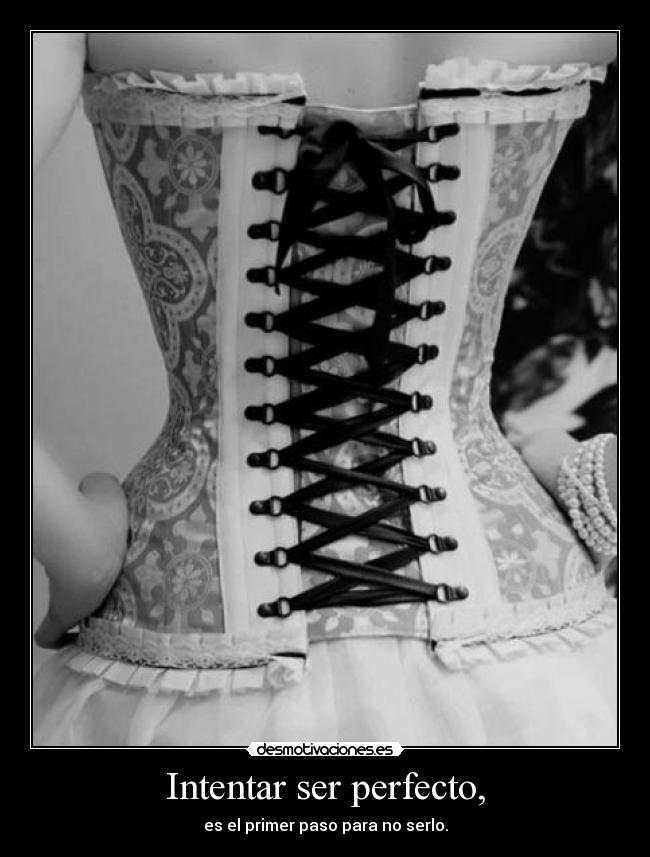 Intentar ser perfecto, - es el primer paso para no serlo.