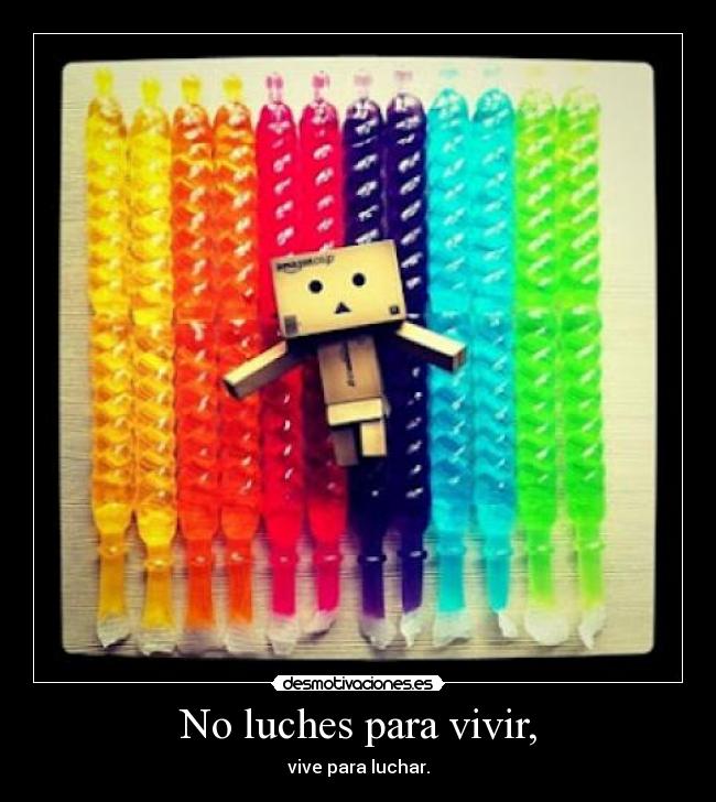 No luches para vivir, -