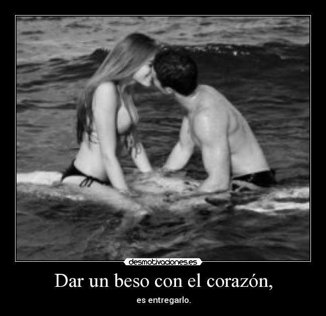 Dar un beso con el corazón, - es entregarlo.