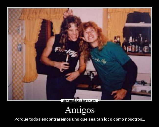 Amigos - Porque todos encontraremos uno que sea tan loco como nosotros...