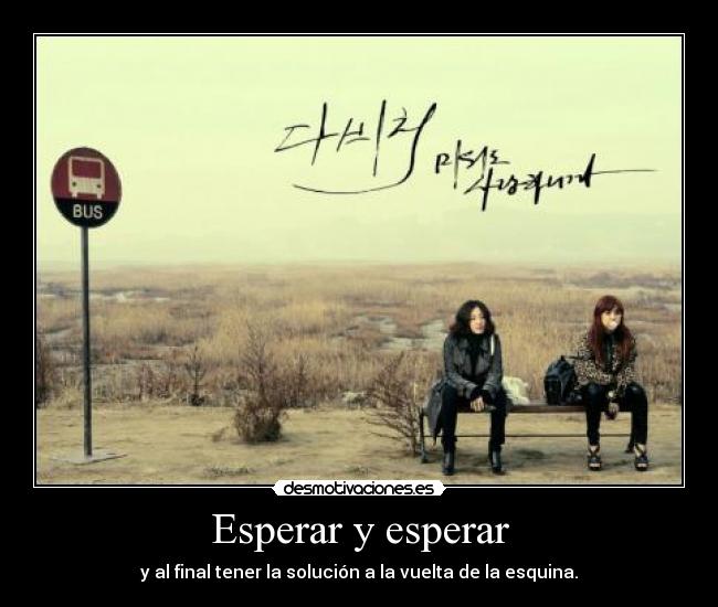 Esperar y esperar - y al final tener la solución a la vuelta de la esquina.