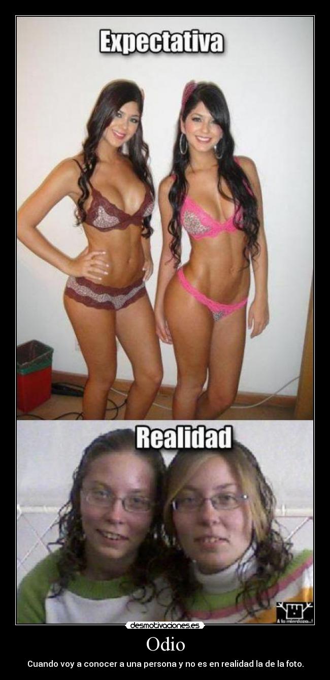 Odio - Cuando voy a conocer a una persona y no es en realidad la de la foto.
