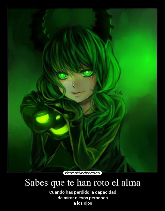 Sabes que te han roto el alma - Cuando has perdido la capacidad
de mirar a esas personas
a los ojos