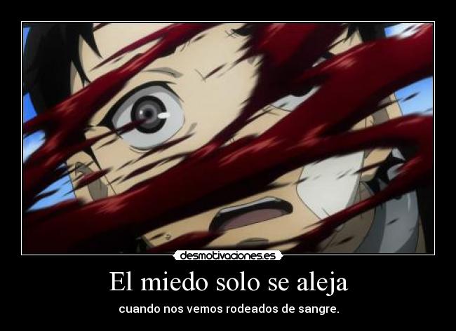 El miedo solo se aleja - cuando nos vemos rodeados de sangre.