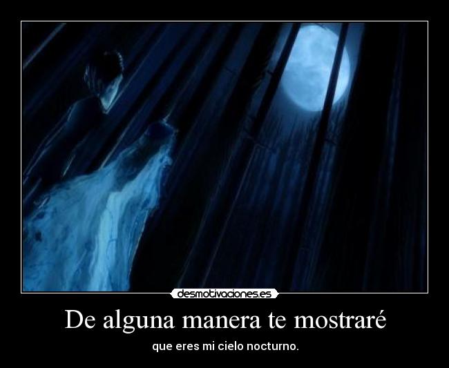 De alguna manera te mostraré - que eres mi cielo nocturno.