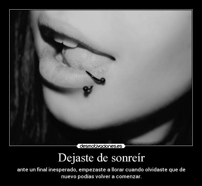 Dejaste de sonreír - ante un final inesperado, empezaste a llorar cuando olvidaste que de
nuevo podías volver a comenzar.