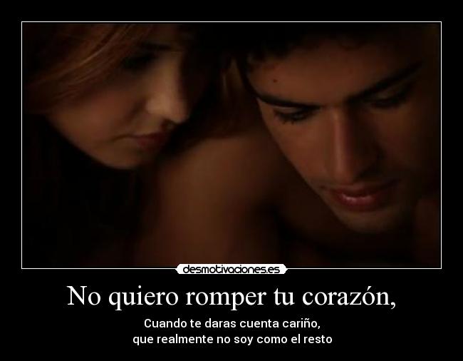 No quiero romper tu corazón, - Cuando te daras cuenta cariño,
que realmente no soy como el resto