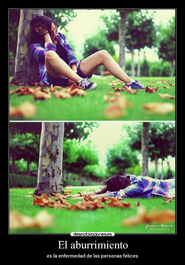 El aburrimiento - es la enfermedad de las personas felices.