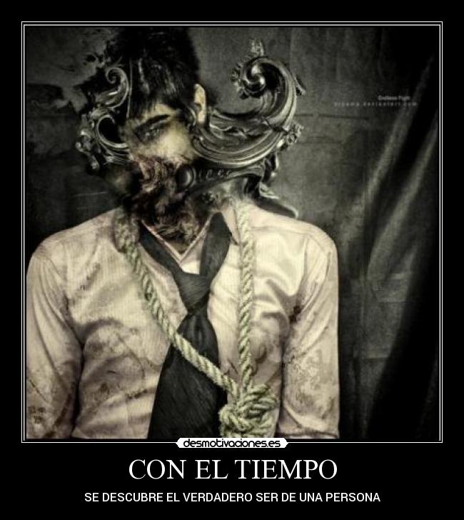 CON EL TIEMPO - SE DESCUBRE EL VERDADERO SER DE UNA PERSONA