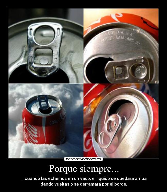 Porque siempre... - ... cuando las echemos en un vaso, el líquido se quedará arriba
dando vueltas o se derramará por el borde.