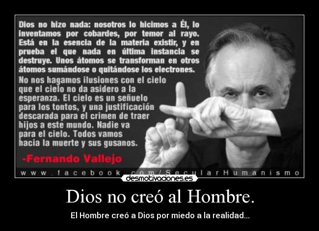 Dios no creó al Hombre. - El Hombre creó a Dios por miedo a la realidad...