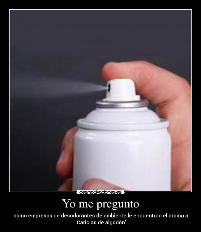 Yo me pregunto - como empresas de desodorantes de ambiente le encuentran el aroma a
Caricias de algodón