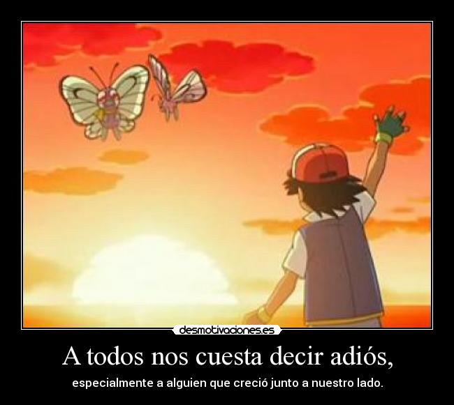 A todos nos cuesta decir adiós, -