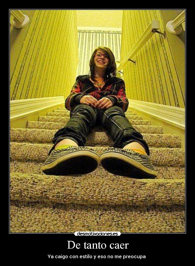 De tanto caer - Ya caigo con estilo y eso no me preocupa ♥