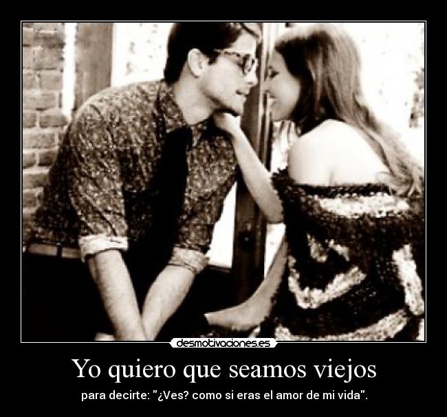 Yo quiero que seamos viejos -