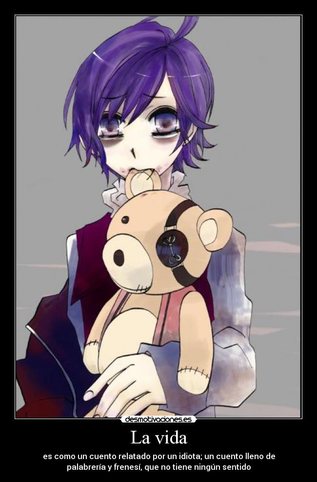 La vida - es como un cuento relatado por un idiota; un cuento lleno de
palabrería y frenesí, que no tiene ningún sentido