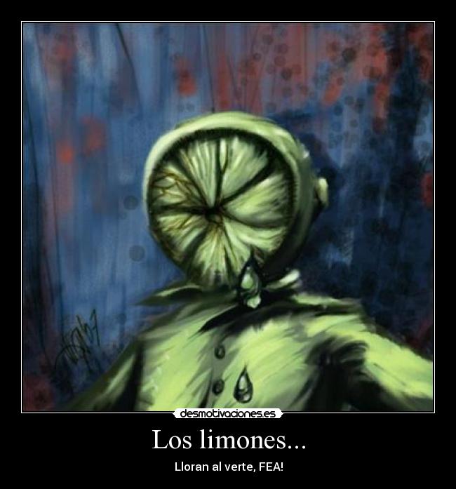 Los limones... - Lloran al verte, FEA!