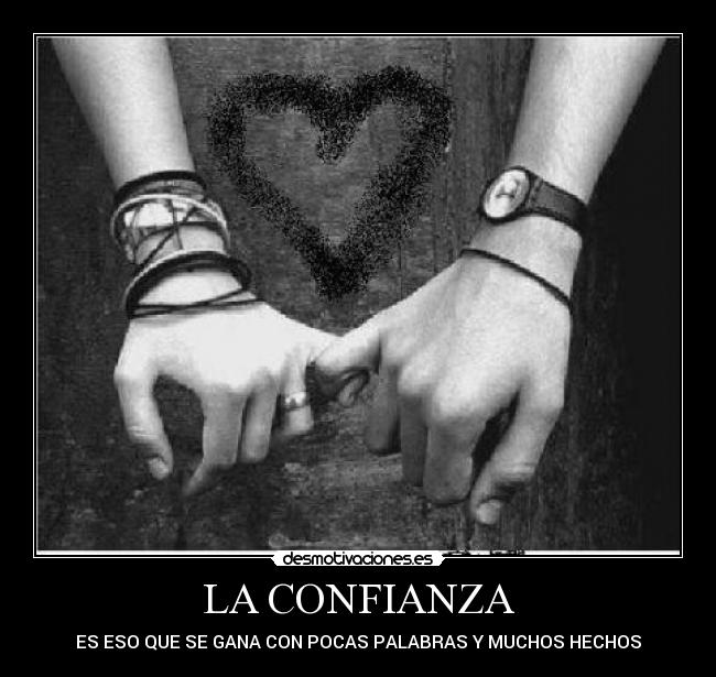 LA CONFIANZA - ES ESO QUE SE GANA CON POCAS PALABRAS Y MUCHOS HECHOS