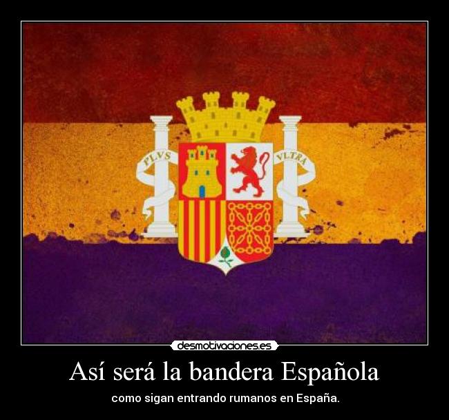 Así será la bandera Española - como sigan entrando rumanos en España.