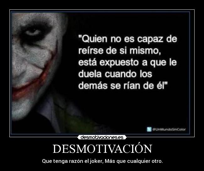DESMOTIVACIÓN - Que tenga razón el joker, Más que cualquier otro.