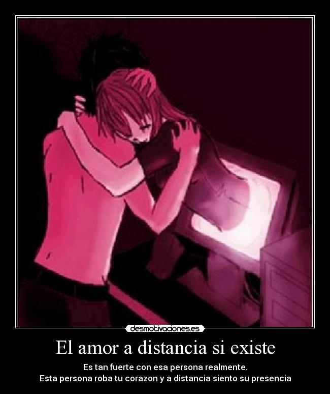 El amor a distancia si existe - Es tan fuerte con esa persona realmente.
Esta persona roba tu corazon y a distancia siento su presencia