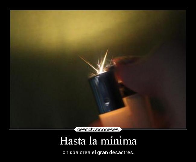 Hasta la mínima - chispa crea el gran desastres.