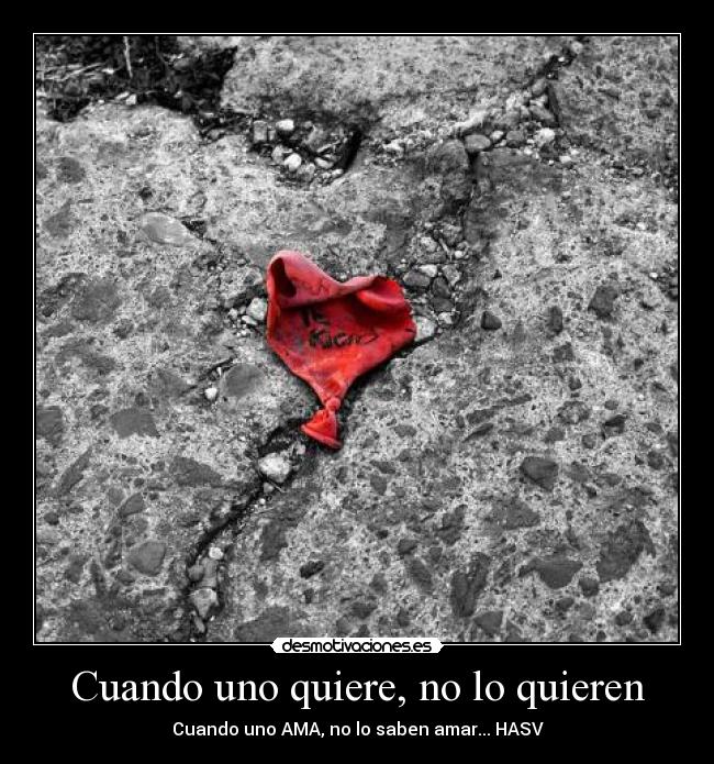 Cuando uno quiere, no lo quieren - Cuando uno AMA, no lo saben amar... HASV