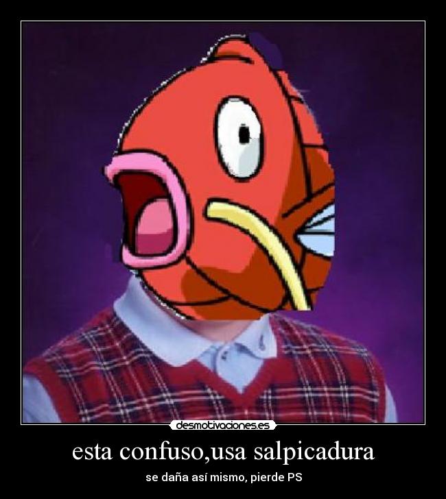 esta confuso,usa salpicadura - se daña así mismo, pierde PS