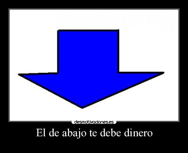 El de abajo te debe dinero -
