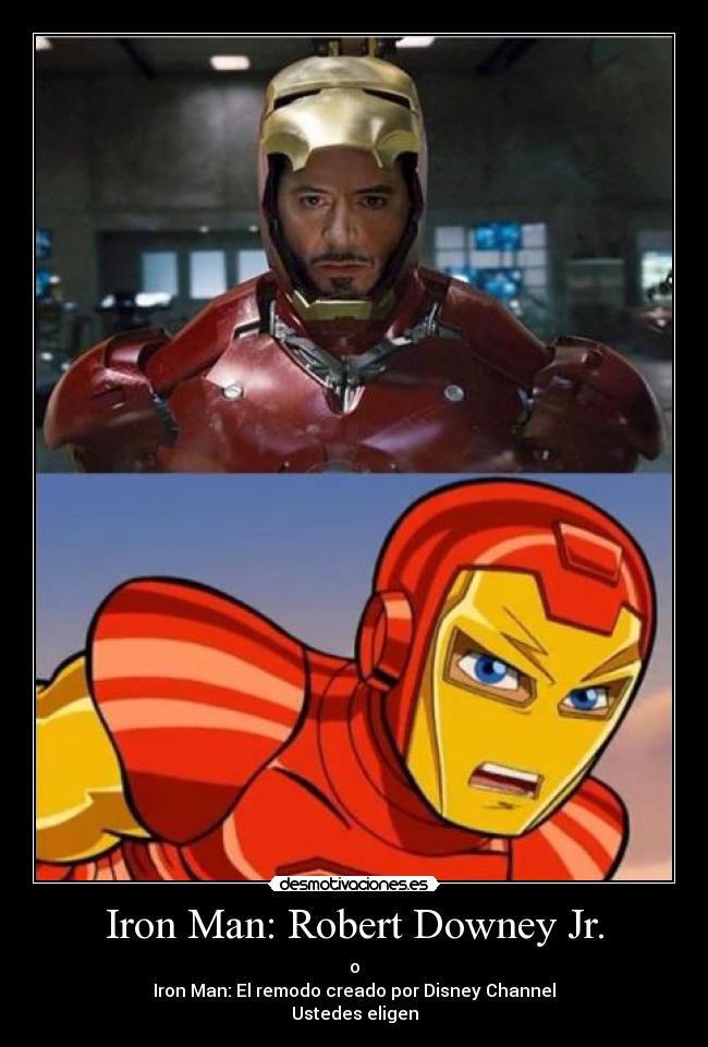 Iron Man: Robert Downey Jr. - o
Iron Man: El remodo creado por Disney Channel
Ustedes eligen