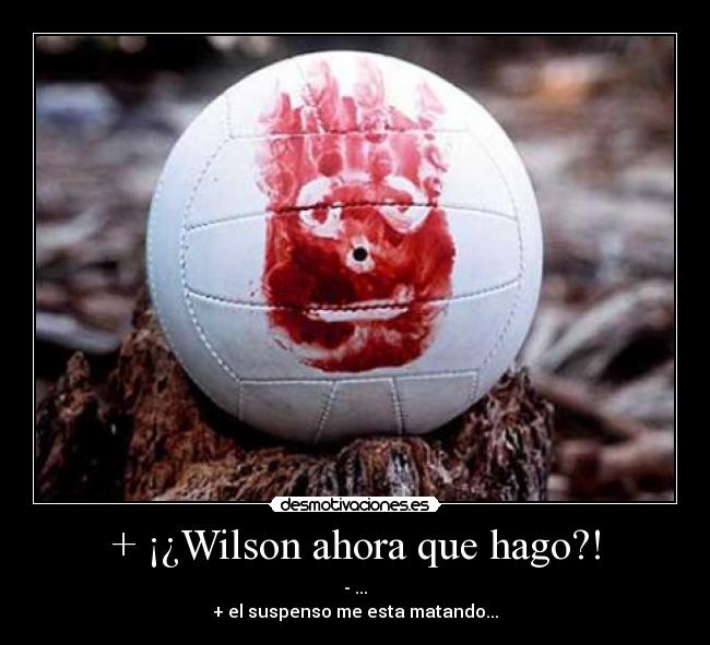 + ¡¿Wilson ahora que hago?! - - ...
+ el suspenso me esta matando...