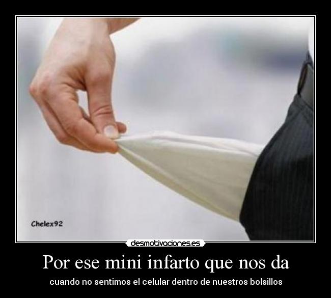Por ese mini infarto que nos da - cuando no sentimos el celular dentro de nuestros bolsillos