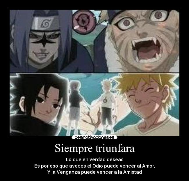 Siempre triunfara - Lo que en verdad deseas
Es por eso que aveces el Odio puede vencer al Amor,
Y la Venganza puede vencer a la Amistad