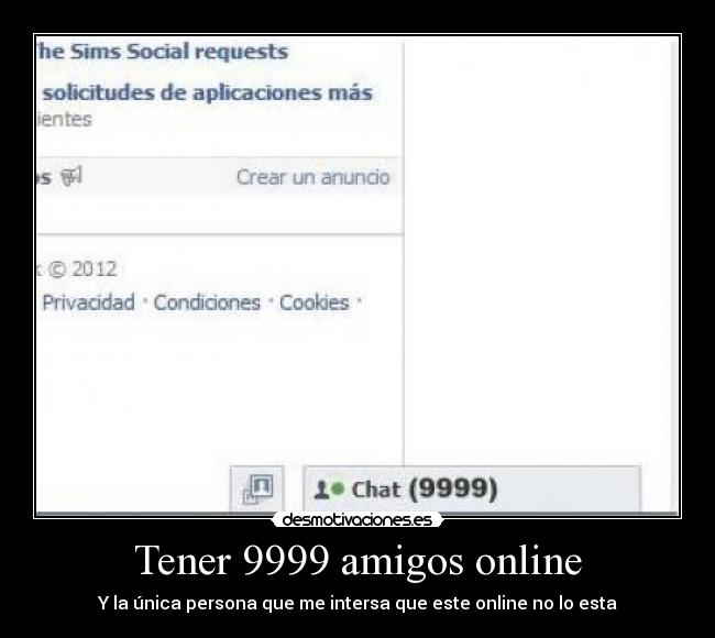 Tener 9999 amigos online - Y la única persona que me intersa que este online no lo esta