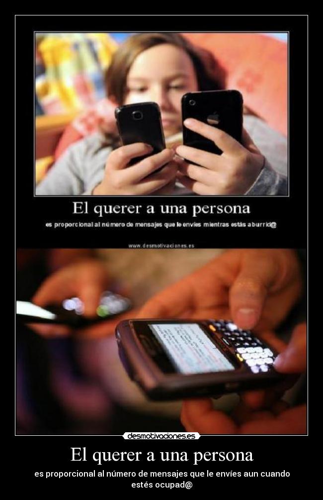 El querer a una persona - es proporcional al número de mensajes que le envíes aun cuando estés ocupad@