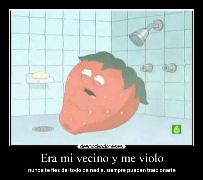 Era mi vecino y me violo - nunca te fíes del todo de nadie, siempre pueden traicionarte