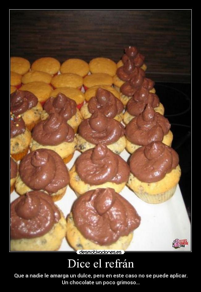 Dice el refrán - Que a nadie le amarga un dulce, pero en este caso no se puede aplicar.
Un chocolate un poco grimoso...