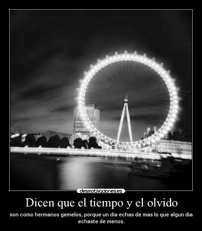 Dicen que el tiempo y el olvido -
