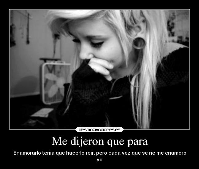 Me dijeron que para - Enamorarlo tenia que hacerlo reir, pero cada vez que se rie me enamoro yo